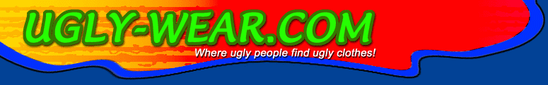 The Ugly-Wear.com banner: “Where ugly people find ugly clothes!”